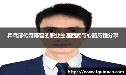 乒乓球传奇陈磊的职业生涯回顾与心路历程分享