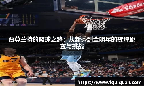 贾莫兰特的篮球之路：从新秀到全明星的辉煌蜕变与挑战