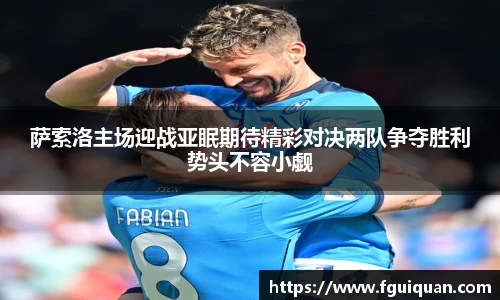 萨索洛主场迎战亚眠期待精彩对决两队争夺胜利势头不容小觑